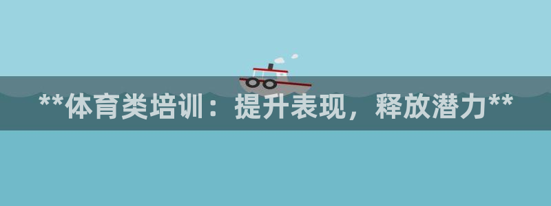 极悦娱乐是资金盘吗：**体育类培训：提升表现，释放潜